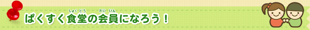 ぱくすく食堂の会員になろう！